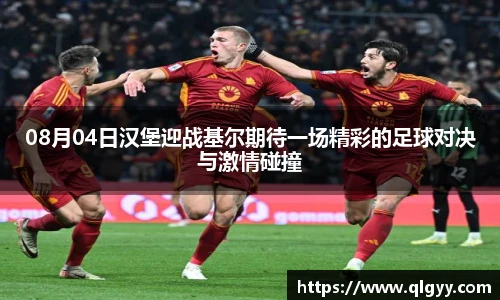 08月04日汉堡迎战基尔期待一场精彩的足球对决与激情碰撞