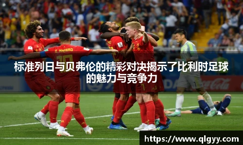 标准列日与贝弗伦的精彩对决揭示了比利时足球的魅力与竞争力