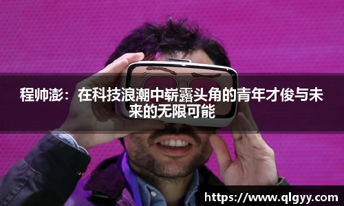 程帅澎：在科技浪潮中崭露头角的青年才俊与未来的无限可能